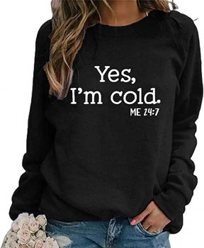 Yes I’m Cold Me 24:7 Sweatshirt Women’s Letter Printed Funny