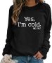 Yes I’m Cold Me 24:7 Sweatshirt Women’s Letter Printed Funny